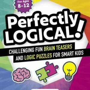 Perfectly Logical!: Challenging Fun Brain Teasers and Logic Puzzles for Smart Ki