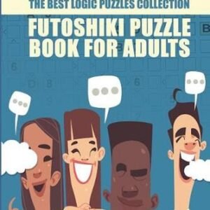 Futoshiki Puzzle Book For Adults: The Best Logic Puzzles Collection by Garry Mah