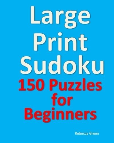 LARGE PRINT SUDOKU: 150 PUZZLES FOR BEGINNERS By Rebecca Green **BRAND NEW**
