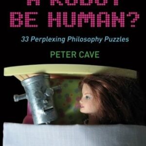Can a Robot be Human?: 33 Perplexing Philosophy Puzzles By Pete