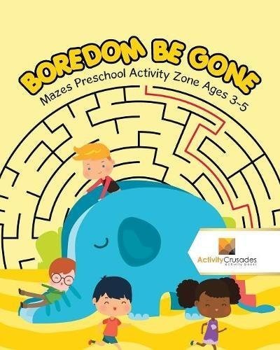 BOREDOM BE GONE : MAZES PRESCHOOL ACTIVITY ZONE AGES 3-5 By Activity Crusades