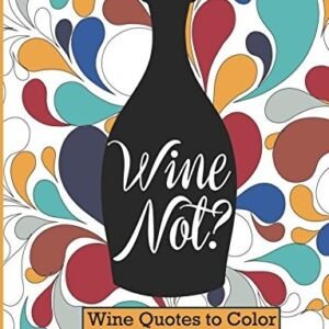 WINE NOT: ADULT COLORING BOOK WINE QUOTES TO COLOR By Benjamin Franklin & John