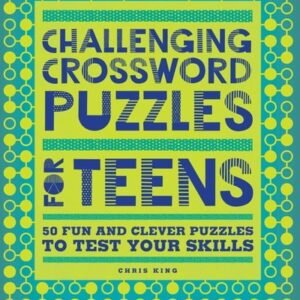 Challenging Crossword Puzzles for Teens: 50 Fun and Clever Puzzles to Test Your