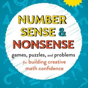 Number Sense and Nonsense: Games, Puzzles, and Problems for Building Creativ...