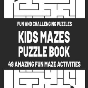 Kids Mazes Puzzle Book: Fun and Challenging Puzzles - 49 Amazing Fun Maze Activi