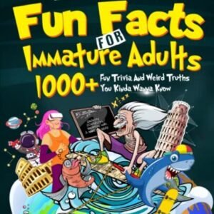 Weirdly Insane Fun Facts For Immature Adults: 1000+ Fun Trivia A