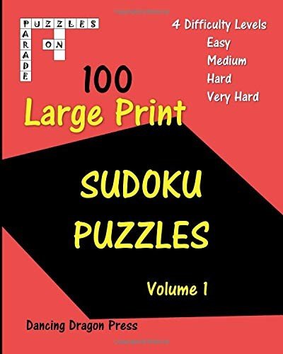 100 LARGE PRINT SUDOKU PUZZLES: FOUR DIFFICULTY LEVELS By Dancing Dragon Press