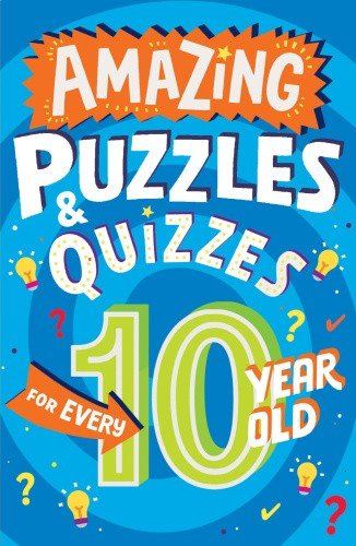 Amazing Puzzles and Quizzes for Every 10 Year Old (Amazing Puzzles and Quizzes
