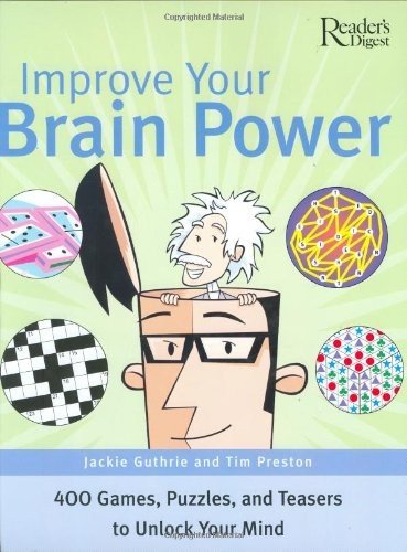 Improve Your Brain Power: 400 Games, Puzzles and Brain Teasers to Unlock Your Mi