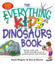 The Everything Kids' Dinosaurs Book: Stomp, Crash, and Thrash Through Hours...