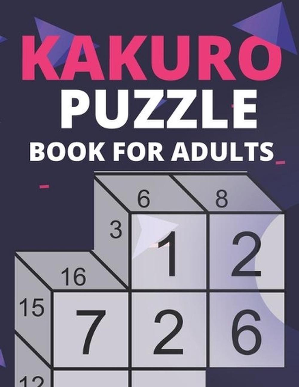 Kakuro Puzzle Book For Adults: Fun & Challenging Puzzle Games For Adult (Puzzles