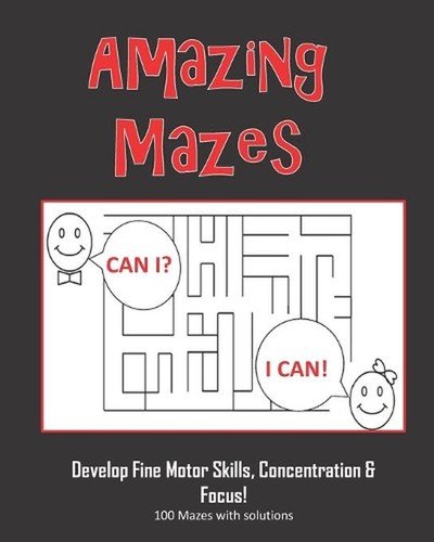 Amazing Mazes – Develop Fine Motor Skills, Concentration & Focus: 100 Mazes with