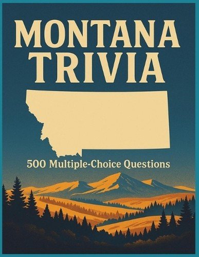 Montana Trivia: 500 Multiple-Choice Questions: An ultimate challenge for anyone