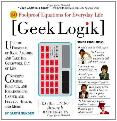 GEEK LOGIK: 50 FOOLPROOF EQUATIONS FOR EVERYDAY LIFE By Garth Sundem – Hardcover