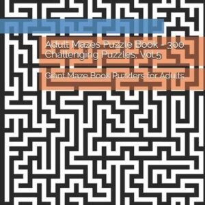 Adult Mazes Puzzle Book - 300 Challenging Puzzles, Vol.5: Giant Maze Book Puzzle