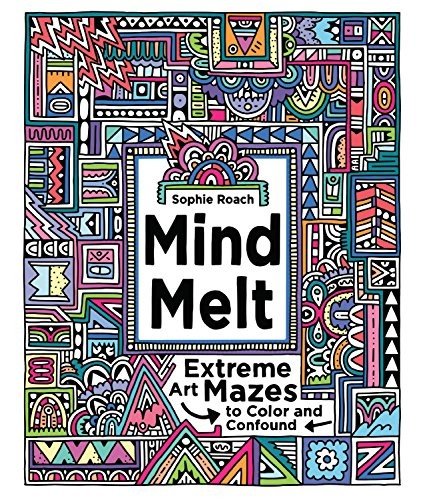 MIND MELT: EXTREME ART MAZES TO COLOR AND CONFOUND By Sophie Roach