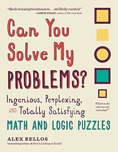 Can You Solve My Problems?: Ingenious, Perplexing, and Totally Satisfying Math,