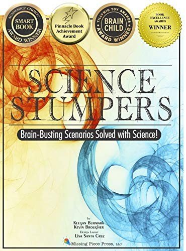 SCIENCE STUMPERS: BRAIN-BUSTING SCENARIOS SOLVED WITH By Keegan Burmark & Kevin