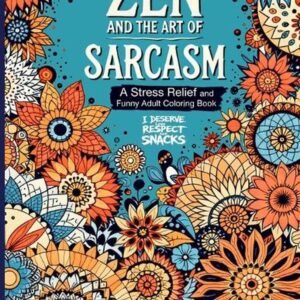 Zen and the Art of Sarcasm. A Stress Relief and Funny Adult Coloring Book: Mindf