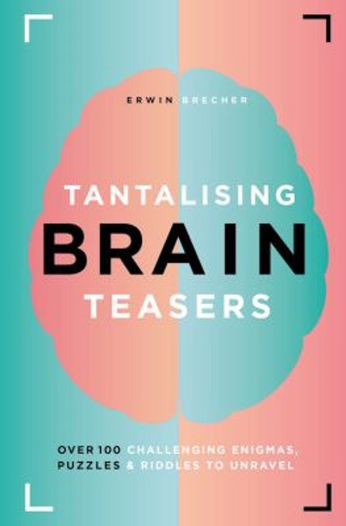 Tantalising Brain Teasers : Over 100 Challenging Enigmas, Puzzles